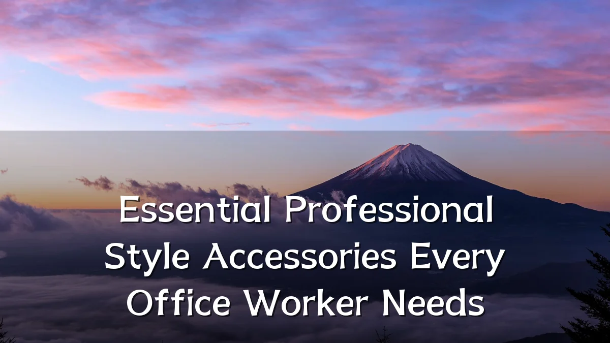 Essential Professional Style Accessories Every Office Worker Needs