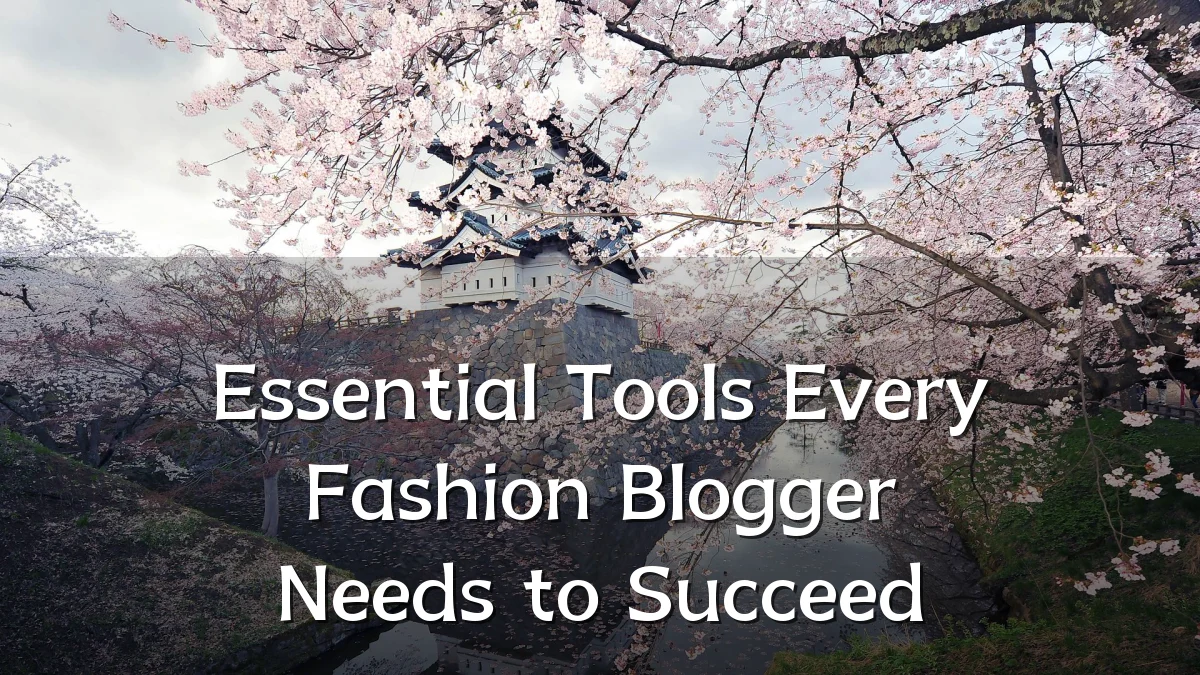 Essential Tools Every Fashion Blogger Needs to Succeed