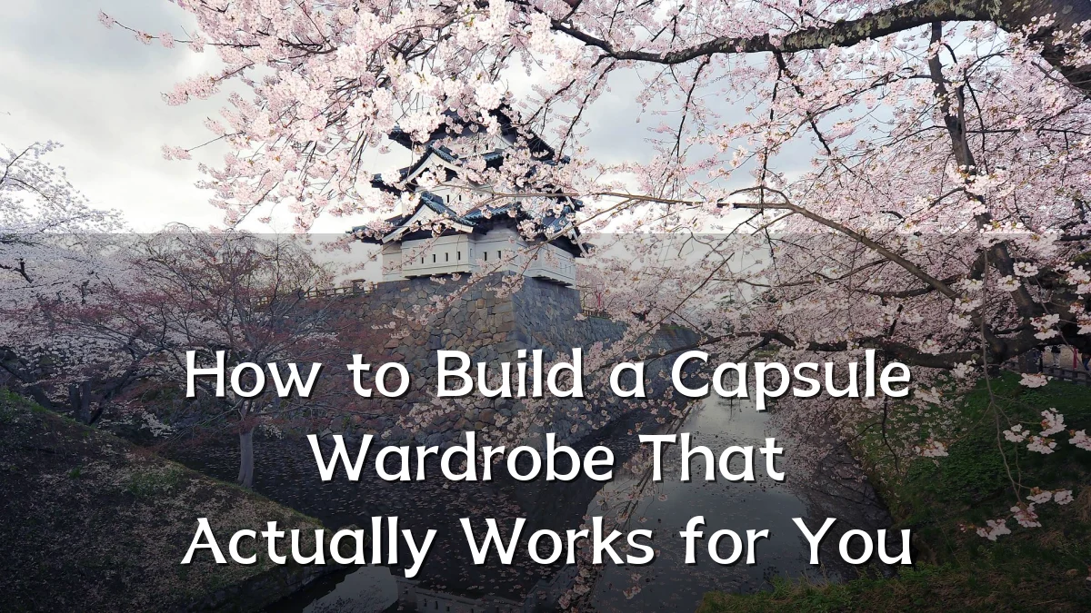 How to Build a Capsule Wardrobe That Actually Works for You