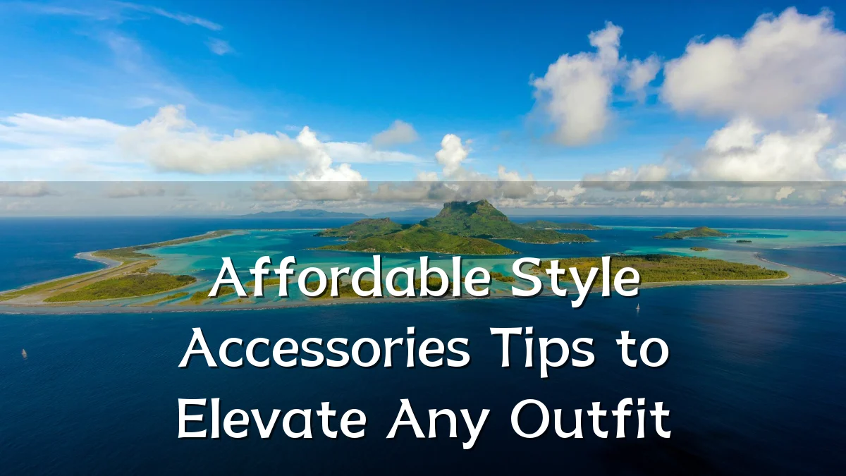 Affordable Style Accessories Tips to Elevate Any Outfit