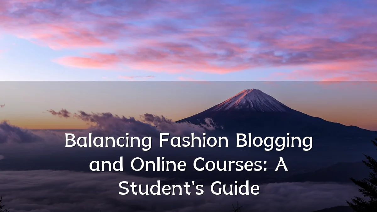 Balancing Fashion Blogging and Online Courses: A Student's Guide