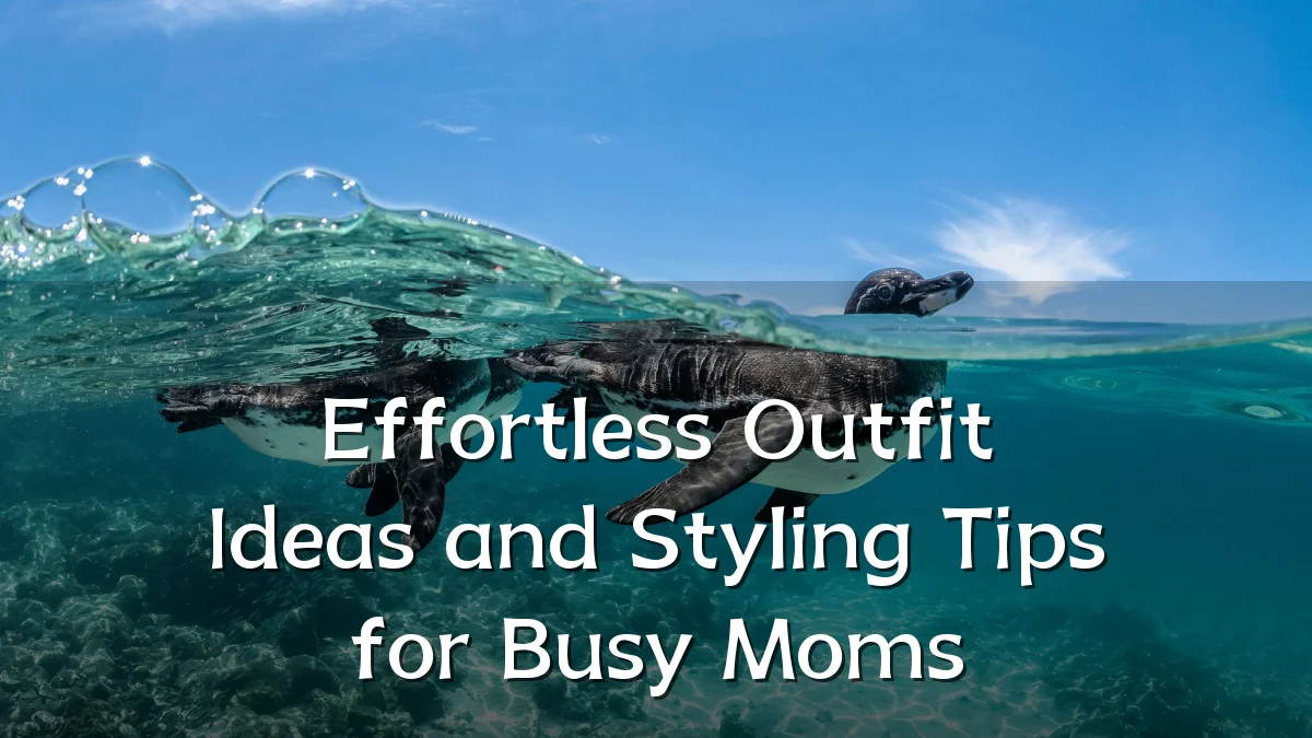 Effortless Outfit Ideas and Styling Tips for Busy Moms