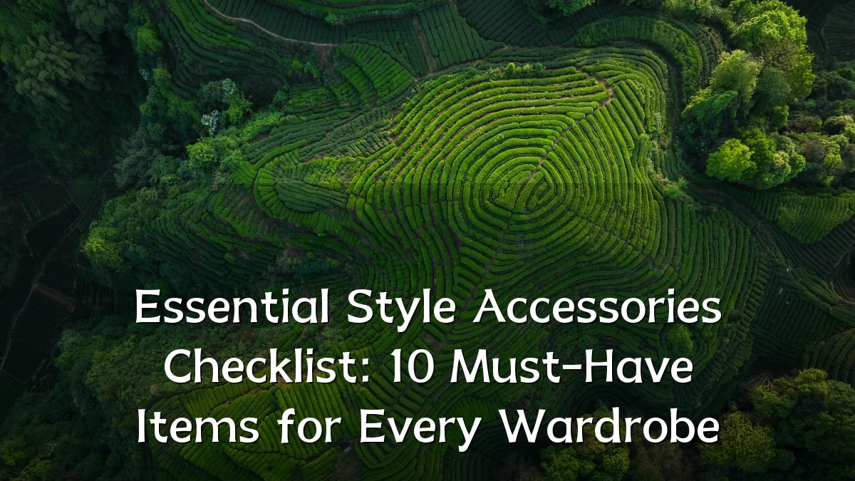 Essential Style Accessories Checklist: 10 Must-Have Items for Every Wardrobe