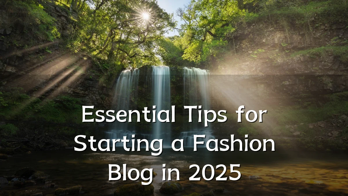 Essential Tips for Starting a Fashion Blog in 2025