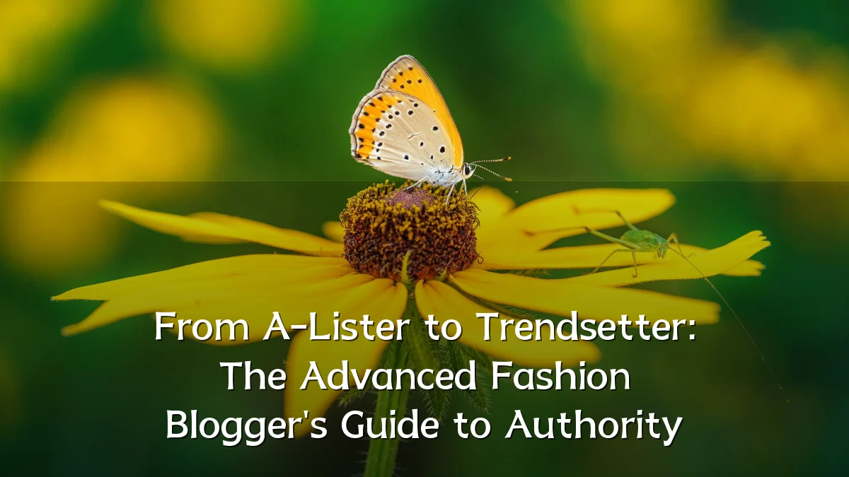 From A-Lister to Trendsetter: The Advanced Fashion Blogger's Guide to Authority