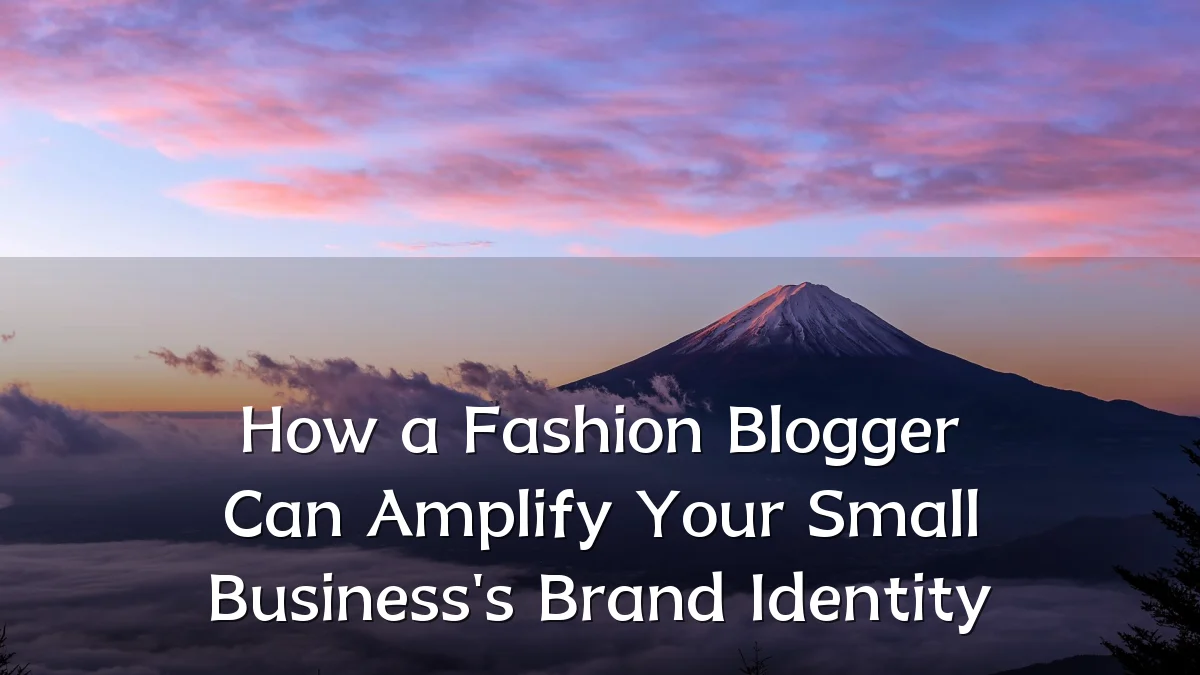 How a Fashion Blogger Can Amplify Your Small Business's Brand Identity