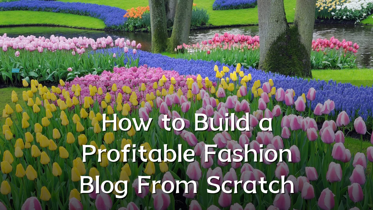 How to Build a Profitable Fashion Blog From Scratch