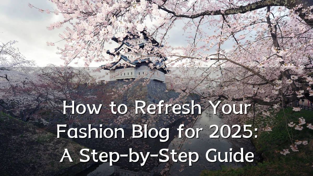 How to Refresh Your Fashion Blog for 2025: A Step-by-Step Guide