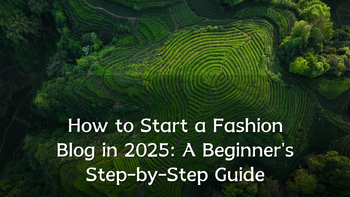 How to Start a Fashion Blog in 2025: A Beginner's Step-by-Step Guide