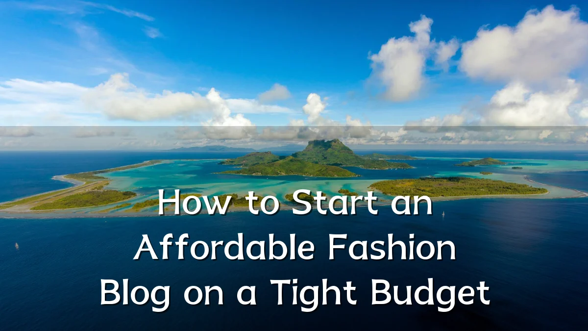 How to Start an Affordable Fashion Blog on a Tight Budget