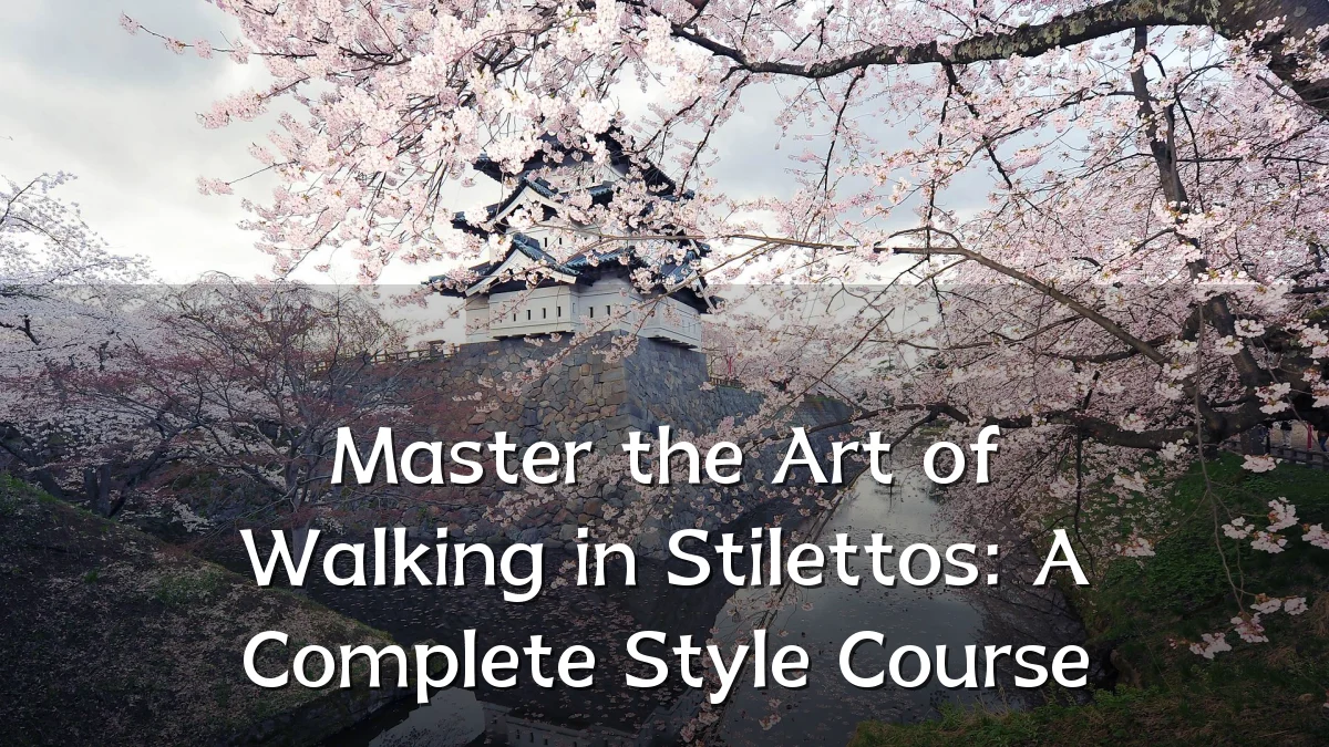 Master the Art of Walking in Stilettos: A Complete Style Course