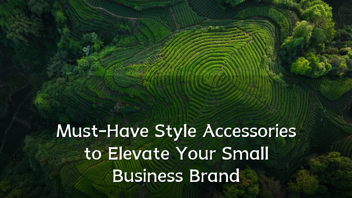 Must-Have Style Accessories to Elevate Your Small Business Brand