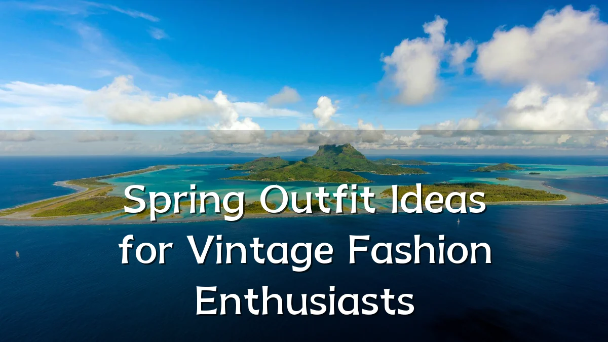 Spring Outfit Ideas for Vintage Fashion Enthusiasts