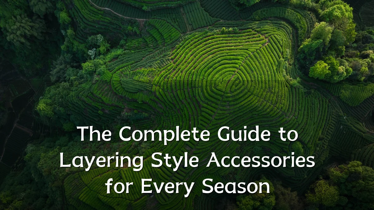 The Complete Guide to Layering Style Accessories for Every Season