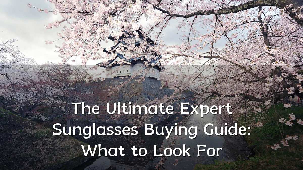 The Ultimate Expert Sunglasses Buying Guide: What to Look For