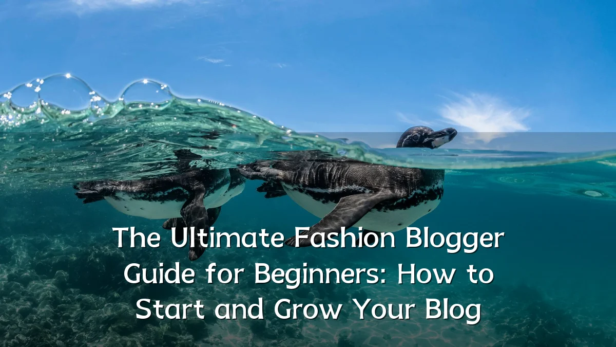 The Ultimate Fashion Blogger Guide for Beginners: How to Start and Grow Your Blog