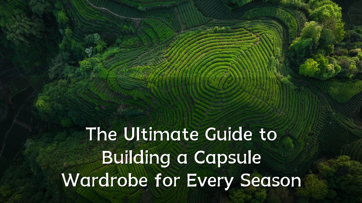 The Ultimate Guide to Building a Capsule Wardrobe for Every Season