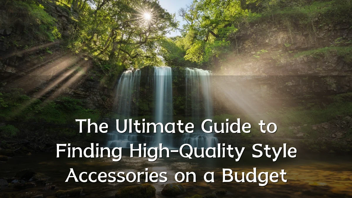 The Ultimate Guide to Finding High-Quality Style Accessories on a Budget