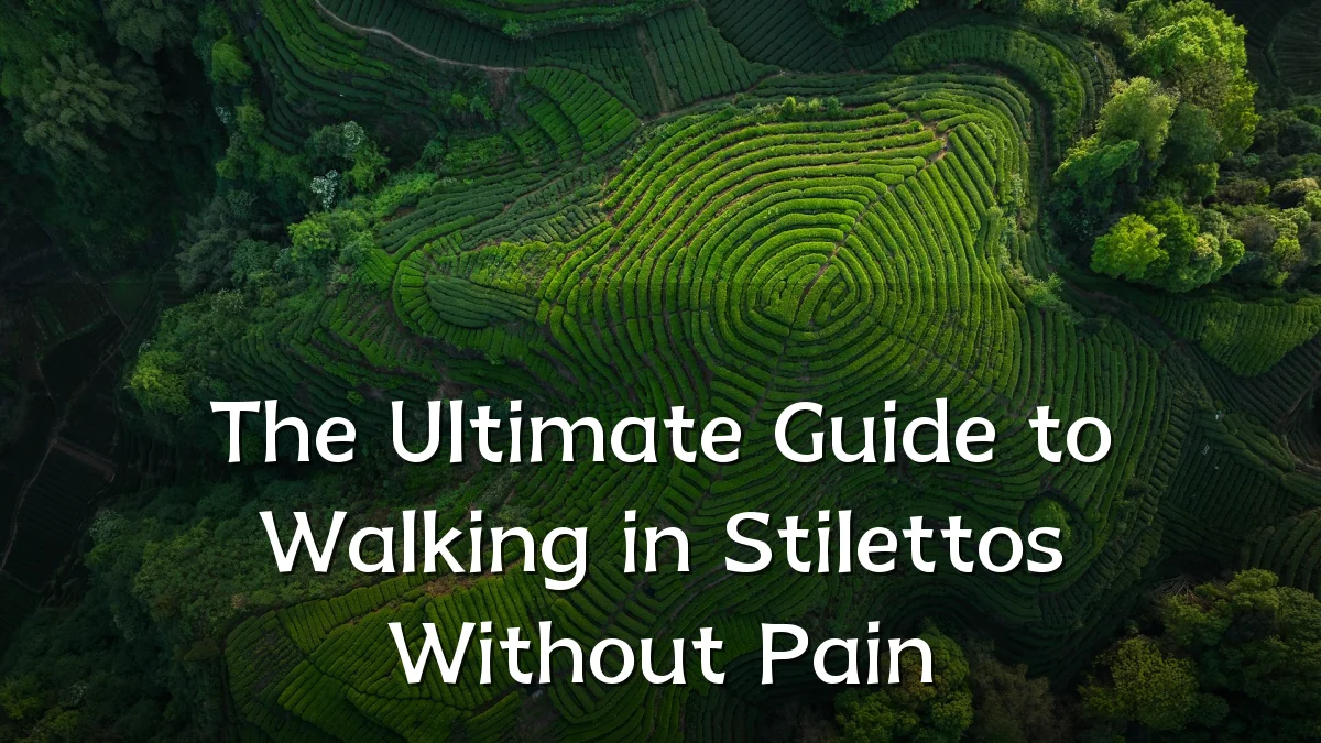 The Ultimate Guide to Walking in Stilettos Without Pain