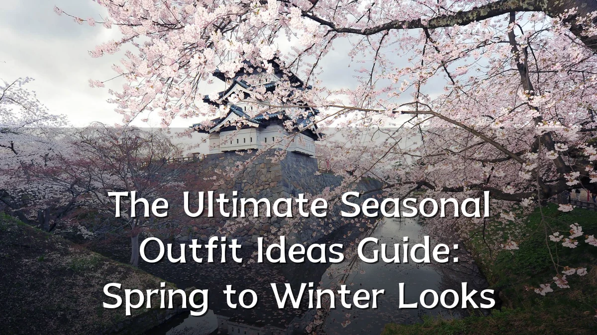 The Ultimate Seasonal Outfit Ideas Guide: Spring to Winter Looks