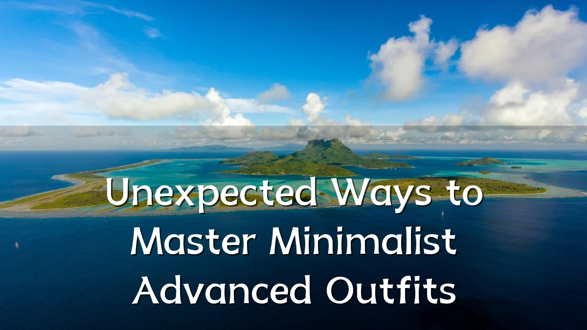 Unexpected Ways to Master Minimalist Advanced Outfits