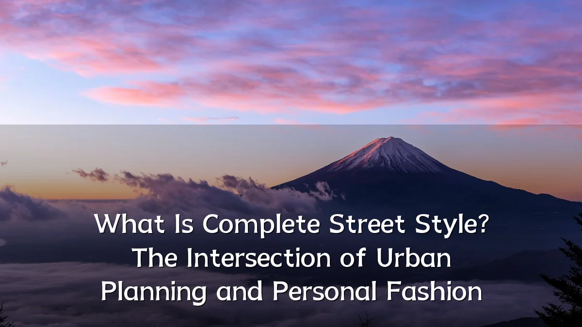 What Is Complete Street Style? The Intersection of Urban Planning and Personal Fashion